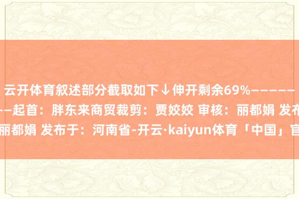 云开体育叙述部分截取如下↓伸开剩余69%————————————————————起首：胖东来商贸裁剪：贾姣姣 审核：丽都娟 发布于：河南省-开云·kaiyun体育「中国」官方网站 登录入口