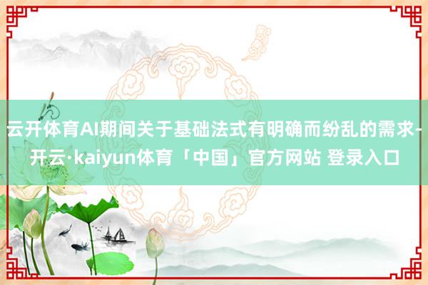 云开体育AI期间关于基础法式有明确而纷乱的需求-开云·kaiyun体育「中国」官方网站 登录入口